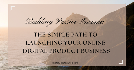 Building Passive Income: The Simple Path to Launching Your Online Digital Product Business