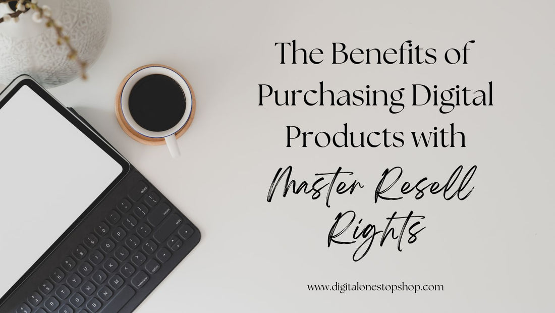 The Benefits of Purchasing Digital Products with Master Resell Rights