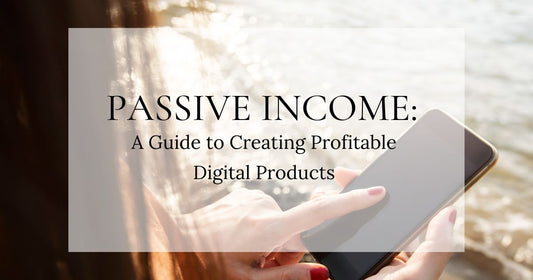 Passive Income: A Guide to Creating Profitable Digital Products
